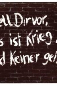 Stell Dirvor, es ist krieg, und keiner geht hin.